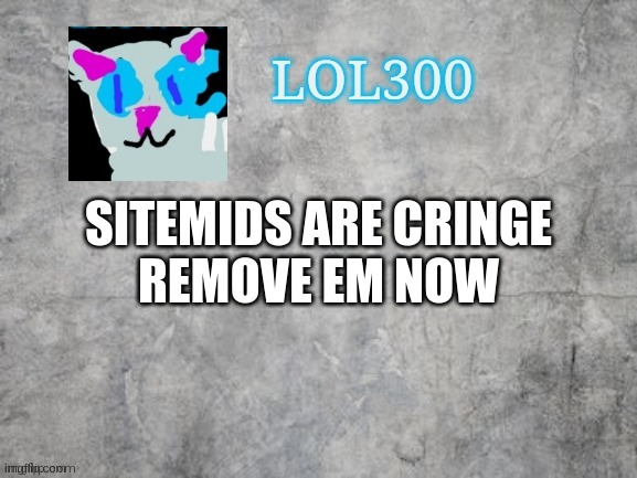 mod note: I will eat your balls | SITEMIDS ARE CRINGE
REMOVE EM NOW | image tagged in lol300 announcement 2 0 | made w/ Imgflip meme maker