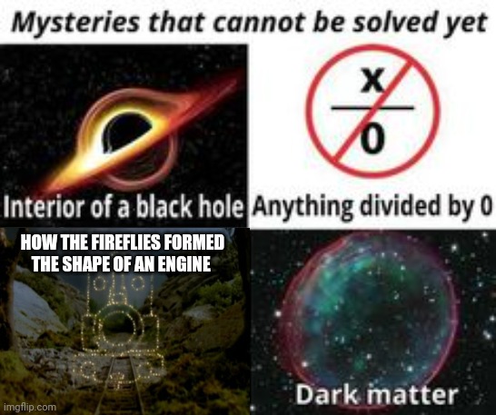 How they do that tho? But in all seriousness the firefly engine scared me as a kid | HOW THE FIREFLIES FORMED THE SHAPE OF AN ENGINE | image tagged in thomas the tank engine,duncan gets spooked,firefly,engine | made w/ Imgflip meme maker