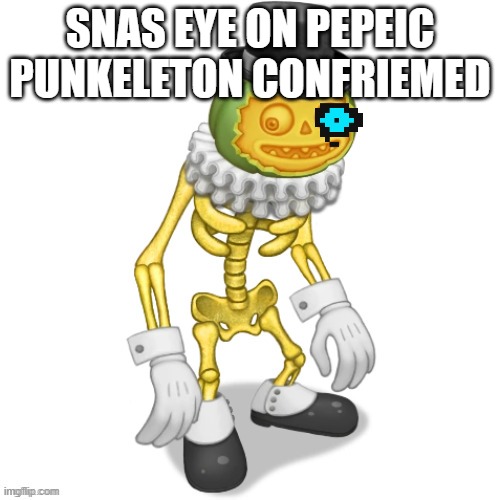 sheedpost | SNAS EYE ON PEPEIC PUNKELETON CONFRIEMED | image tagged in shitpost | made w/ Imgflip meme maker