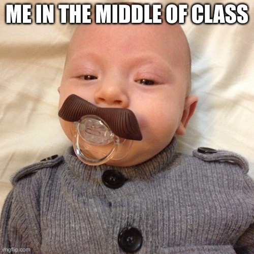 Uncle Joe's baby pic | ME IN THE MIDDLE OF CLASS | image tagged in uncle joe's baby pic | made w/ Imgflip meme maker
