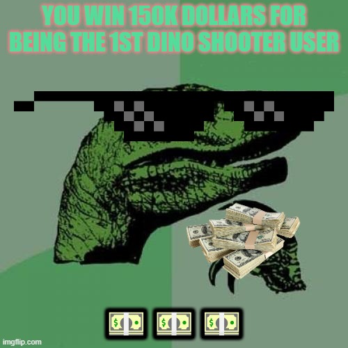 Gaming | YOU WIN 150K DOLLARS FOR BEING THE 1ST DINO SHOOTER USER; 💵💵💵 | image tagged in memes,philosoraptor | made w/ Imgflip meme maker