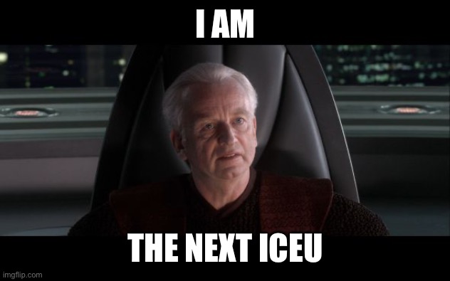 I am the next ICEU | I AM; THE NEXT ICEU | image tagged in i am the senate | made w/ Imgflip meme maker