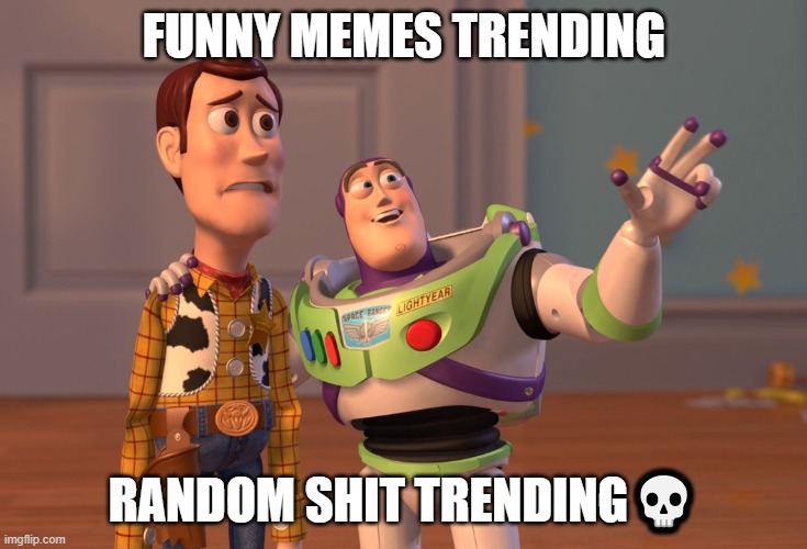 X, X Everywhere | FUNNY MEMES TRENDING; RANDOM SHIT TRENDING💀 | image tagged in memes,x x everywhere | made w/ Imgflip meme maker