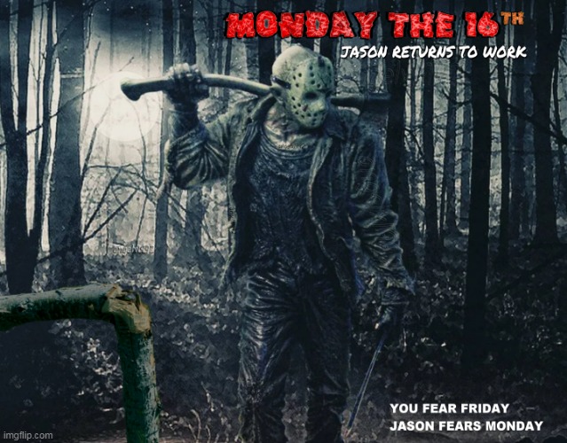 image tagged in friday the 13th,mondays,work,jason voorhees,friday the thirteenth,employees | made w/ Imgflip meme maker