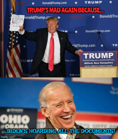 Trump's losing it again! | TRUMP'S MAD AGAIN BECAUSE... ...BIDEN'S HOARDING ALL THE DOCUMENTS! | image tagged in joe biden,donald trump,documents,snowflake trump,laughter,whining | made w/ Imgflip meme maker