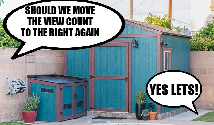 Arguing About How to Paint the Shed in Software | SHOULD WE MOVE THE VIEW COUNT TO THE RIGHT AGAIN; YES LETS! | image tagged in software | made w/ Imgflip meme maker