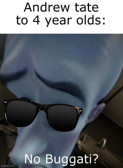W Jake Paul | Andrew tate to 4 year olds:; No Buggati? | image tagged in megamind no bitches,memes,gifs,funny | made w/ Imgflip meme maker