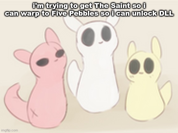 fellow gamers | i'm trying to get The Saint so i can warp to Five Pebbles so i can unlock DLL | image tagged in fellow gamers | made w/ Imgflip meme maker