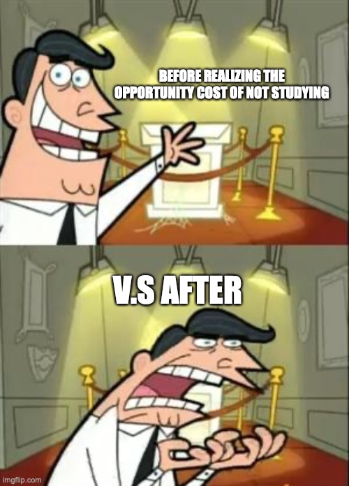 This Is Where I'd Put My Trophy If I Had One | BEFORE REALIZING THE OPPORTUNITY COST OF NOT STUDYING; V.S AFTER | image tagged in memes,this is where i'd put my trophy if i had one | made w/ Imgflip meme maker