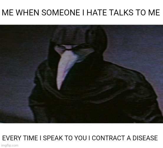 When you talk to someone you hate | ME WHEN SOMEONE I HATE TALKS TO ME; EVERY TIME I SPEAK TO YOU I CONTRACT A DISEASE | image tagged in scp meme | made w/ Imgflip meme maker