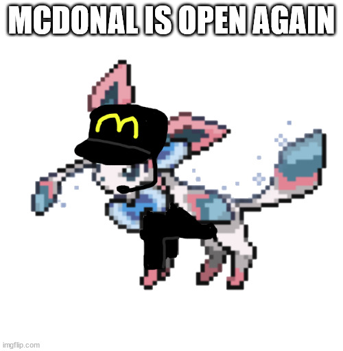 sylceon mcdonald's 2.0 | MCDONAL IS OPEN AGAIN | image tagged in sylceon mcdonald's 2 0 | made w/ Imgflip meme maker