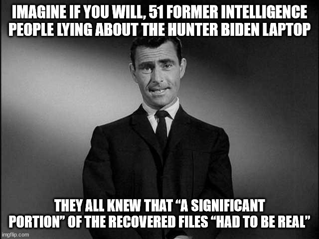rod serling twilight zone | IMAGINE IF YOU WILL, 51 FORMER INTELLIGENCE PEOPLE LYING ABOUT THE HUNTER BIDEN LAPTOP THEY ALL KNEW THAT “A SIGNIFICANT PORTION” OF THE REC | image tagged in rod serling twilight zone | made w/ Imgflip meme maker