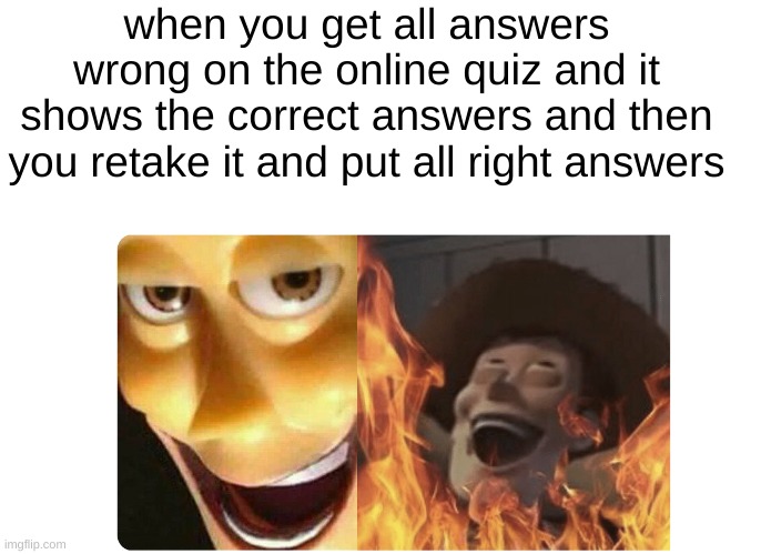 hahahahahahahahahaha | when you get all answers wrong on the online quiz and it shows the correct answers and then you retake it and put all right answers | image tagged in satanic woody,school,memes,funny memes,fun | made w/ Imgflip meme maker