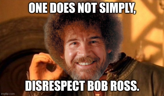 If you do this...stay away from me or you probably will get smacked to mars. | ONE DOES NOT SIMPLY, DISRESPECT BOB ROSS. | image tagged in bob ross,one does not simply,never,artist,okay,stay positive | made w/ Imgflip meme maker