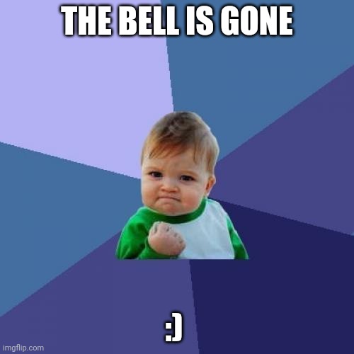Success Kid Meme | THE BELL IS GONE :) | image tagged in memes,success kid | made w/ Imgflip meme maker