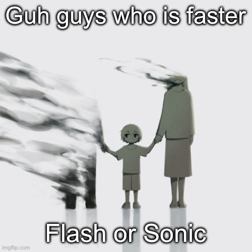 I say sonic tbh | Guh guys who is faster; Flash or Sonic | image tagged in avogado6 | made w/ Imgflip meme maker