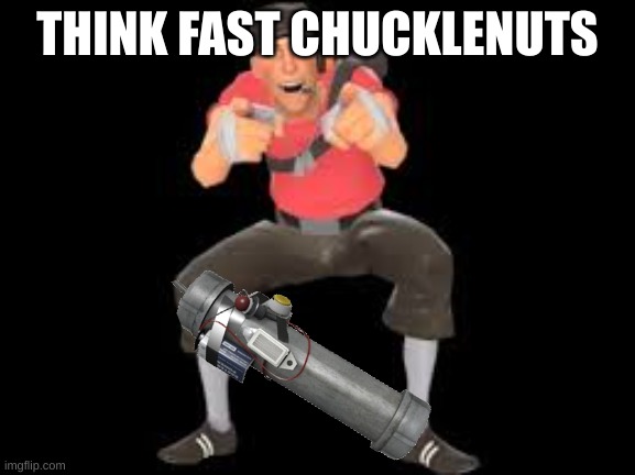 THINK FAST CHUCKLENUTS | THINK FAST CHUCKLENUTS | image tagged in think fast chucklenuts | made w/ Imgflip meme maker