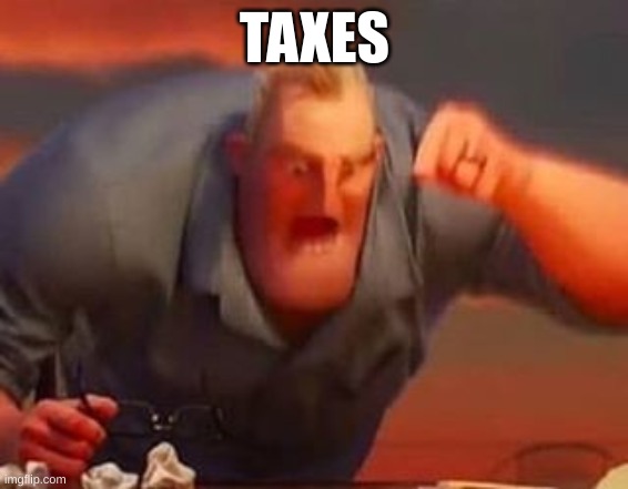 i want my money back | TAXES | image tagged in mr incredible mad | made w/ Imgflip meme maker