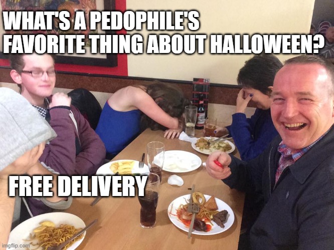 That got dark fast | WHAT'S A PEDOPHILE'S FAVORITE THING ABOUT HALLOWEEN? FREE DELIVERY | image tagged in dad joke meme,dark humor | made w/ Imgflip meme maker