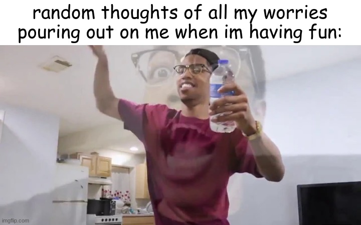 Relatable ? | random thoughts of all my worries pouring out on me when im having fun: | image tagged in internally panicking caleb,true | made w/ Imgflip meme maker