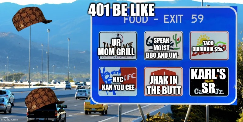 Food signs to make drivers exiting the freeway | 401 BE LIKE; TACO DIARIHHIA $5&*; UR MOM GRILL; SPEAK MOIST BBQ AND UM; KARL'S SR; KYC KAN YOU CEE; JHAK IN THE BUTT | image tagged in food signs to make drivers exiting the freeway | made w/ Imgflip meme maker