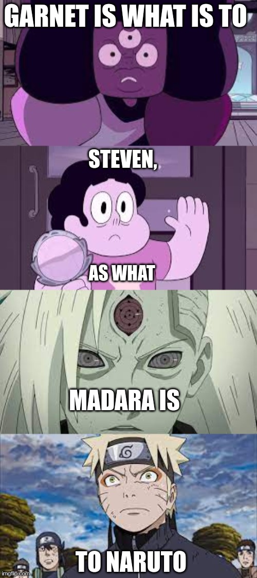 The two the protagonists feared. | GARNET IS WHAT IS TO; STEVEN, AS WHAT; MADARA IS; TO NARUTO | image tagged in steven universe,cartoon network,naruto shippuden,madara,garnet | made w/ Imgflip meme maker