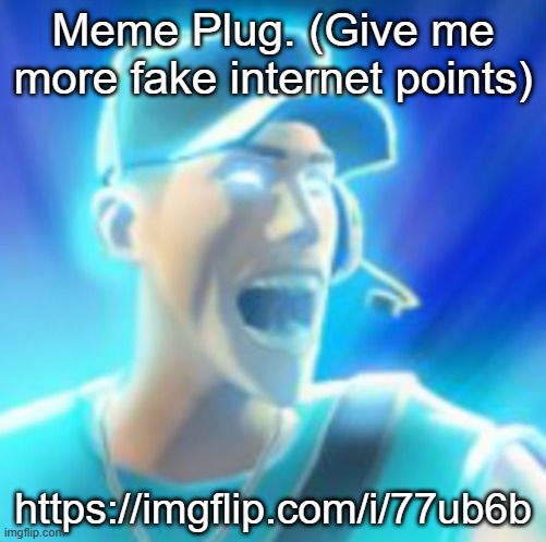 https://imgflip.com/i/77ub6b | Meme Plug. (Give me more fake internet points); https://imgflip.com/i/77ub6b | made w/ Imgflip meme maker