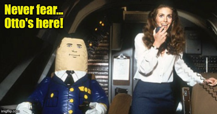 Airplane! Otto the Co-Pilot | Never fear...
Otto's here! | image tagged in airplane otto the co-pilot | made w/ Imgflip meme maker