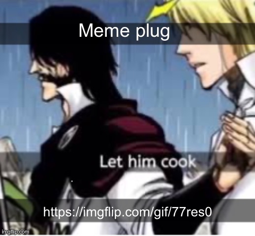 Let him cook | Meme plug; https://imgflip.com/gif/77res0 | image tagged in let him cook | made w/ Imgflip meme maker