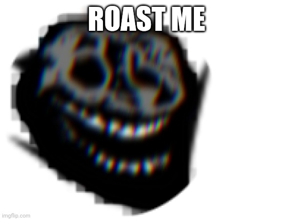 ROAST ME | made w/ Imgflip meme maker