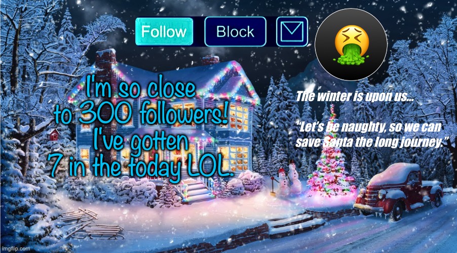 Premium Christmas | I'm so close to 300 followers! I've gotten 7 in the today LOL. | image tagged in premium christmas | made w/ Imgflip meme maker