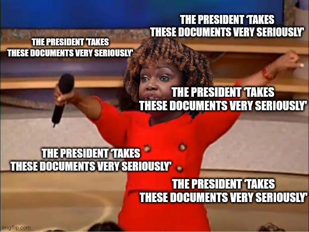 ThE pREsidEnT ‘tAkEs ThESe DoCumENts veRy sERioUsLy'' | THE PRESIDENT ‘TAKES THESE DOCUMENTS VERY SERIOUSLY'; THE PRESIDENT ‘TAKES THESE DOCUMENTS VERY SERIOUSLY'; THE PRESIDENT ‘TAKES THESE DOCUMENTS VERY SERIOUSLY'; THE PRESIDENT ‘TAKES THESE DOCUMENTS VERY SERIOUSLY'; THE PRESIDENT ‘TAKES THESE DOCUMENTS VERY SERIOUSLY' | image tagged in memes,oprah you get a | made w/ Imgflip meme maker