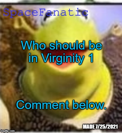 Ye Olde Announcements | Who should be in Virginity 1; Comment below. | image tagged in spacefanatic announcement temp | made w/ Imgflip meme maker