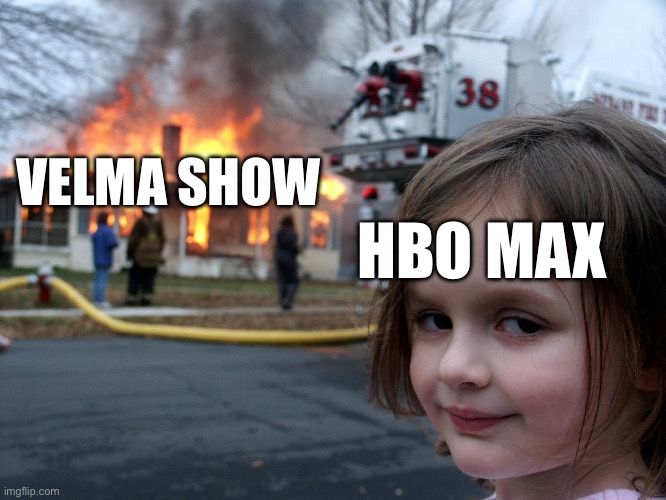 Velma Show is so bad this describes it best | VELMA SHOW; HBO MAX | image tagged in house fire child | made w/ Imgflip meme maker