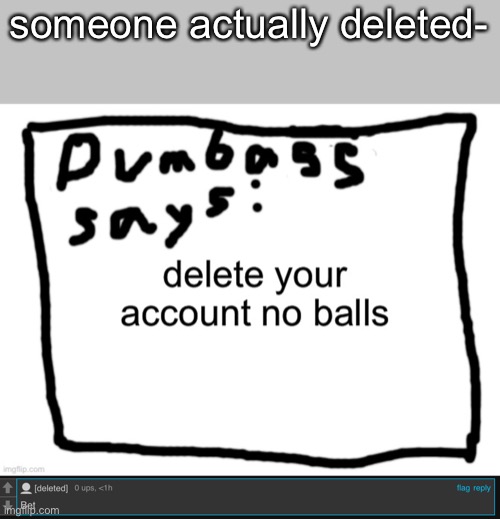 someone actually deleted- | made w/ Imgflip meme maker