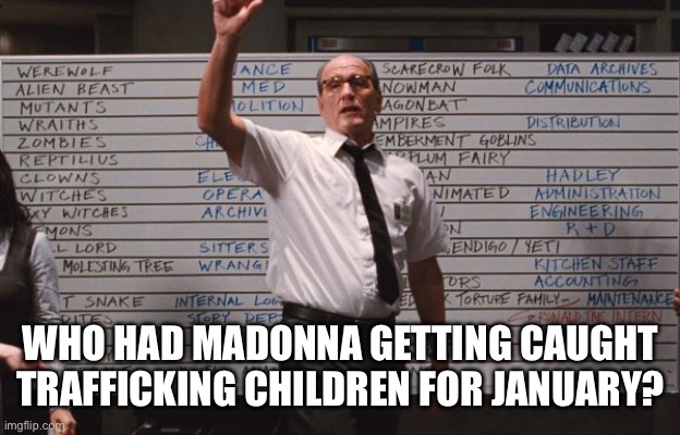 Madonna has been busy | WHO HAD MADONNA GETTING CAUGHT TRAFFICKING CHILDREN FOR JANUARY? | image tagged in cabin the the woods,madonna | made w/ Imgflip meme maker