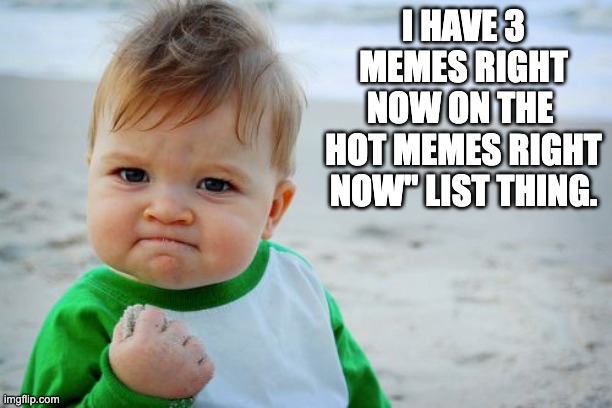 thanks | I HAVE 3 MEMES RIGHT NOW ON THE 
HOT MEMES RIGHT NOW" LIST THING. | image tagged in memes,success kid original | made w/ Imgflip meme maker