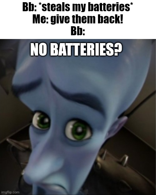 Heeheehee =) | Bb: *steals my batteries*
Me: give them back!
Bb:; NO BATTERIES? | image tagged in megamind peeking | made w/ Imgflip meme maker
