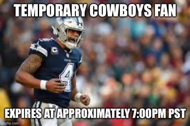 Dallas Cowboys | TEMPORARY COWBOYS FAN; EXPIRES AT APPROXIMATELY 7:00PM PST | image tagged in playoffs | made w/ Imgflip meme maker