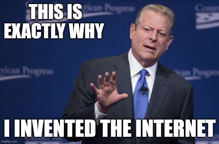 Why I invented the Internet | THIS IS EXACTLY WHY; I INVENTED THE INTERNET | image tagged in gore approves | made w/ Imgflip meme maker