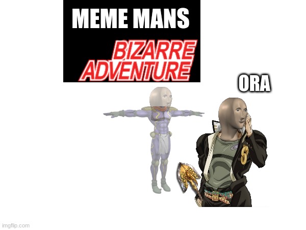 memey | MEME MANS; ORA | image tagged in anime,memes,jojo's bizarre adventure | made w/ Imgflip meme maker