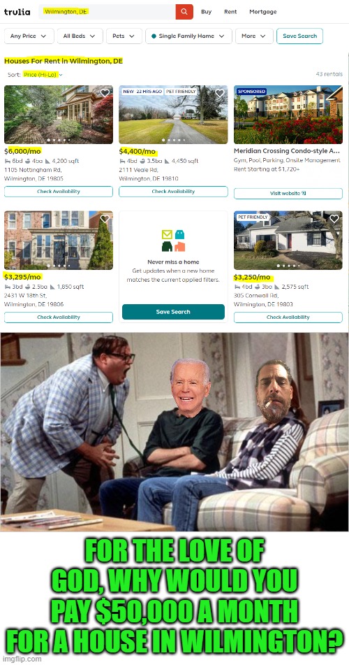 It's the best way to launder money | FOR THE LOVE OF GOD, WHY WOULD YOU PAY $50,000 A MONTH FOR A HOUSE IN WILMINGTON? | image tagged in matt foley chris farley,joe biden,hunter biden,money laundering | made w/ Imgflip meme maker