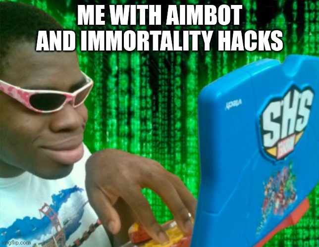 Hacker with a laptop | ME WITH AIMBOT AND IMMORTALITY HACKS | image tagged in hacker with a laptop | made w/ Imgflip meme maker