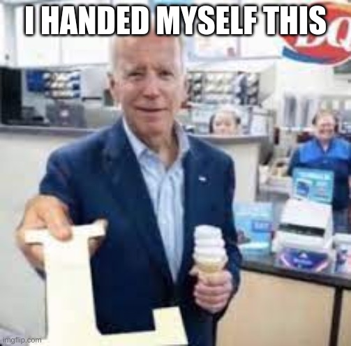 Joe Holding The Letter L | I HANDED MYSELF THIS | image tagged in joe holding the letter l | made w/ Imgflip meme maker