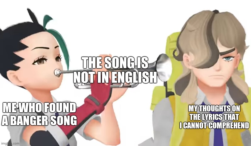 *Banger warning**Arven warning* https://www.YouTube.Com/tv#/watch?v=wgbRS1CRgms | THE SONG IS NOT IN ENGLISH; ME WHO FOUND A BANGER SONG; MY THOUGHTS ON THE LYRICS THAT I CANNOT COMPREHEND | image tagged in nemona trumpet | made w/ Imgflip meme maker