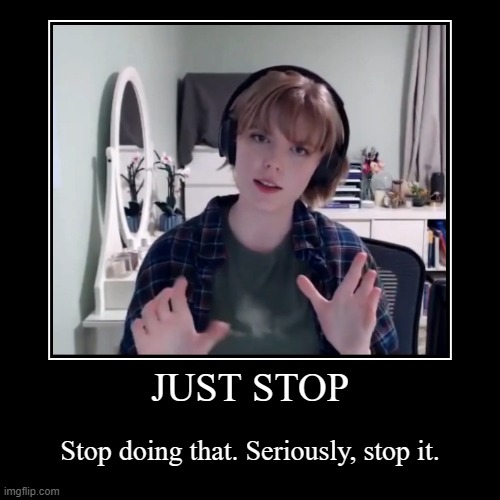 Just Stop | image tagged in funny,demotivationals | made w/ Imgflip demotivational maker