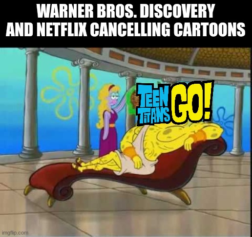 Same Old TV News | WARNER BROS. DISCOVERY AND NETFLIX CANCELLING CARTOONS | image tagged in spongebob roman god,teen titans go | made w/ Imgflip meme maker