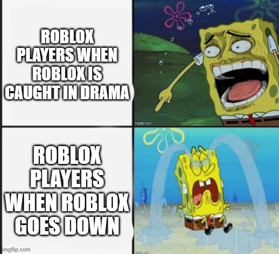 Those players claim to hate Roblox, but then get upset when Roblox goes down | ROBLOX PLAYERS WHEN ROBLOX IS CAUGHT IN DRAMA; ROBLOX PLAYERS WHEN ROBLOX GOES DOWN | image tagged in spongebob crying and laughing meme,roblox | made w/ Imgflip meme maker