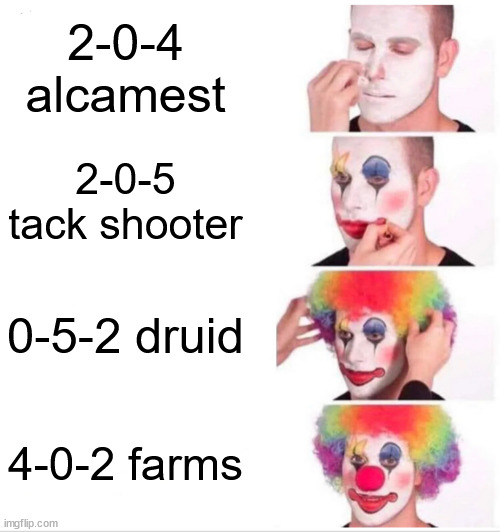 bad crosspaths | 2-0-4 alcamest; 2-0-5 tack shooter; 0-5-2 druid; 4-0-2 farms | image tagged in memes,clown applying makeup | made w/ Imgflip meme maker