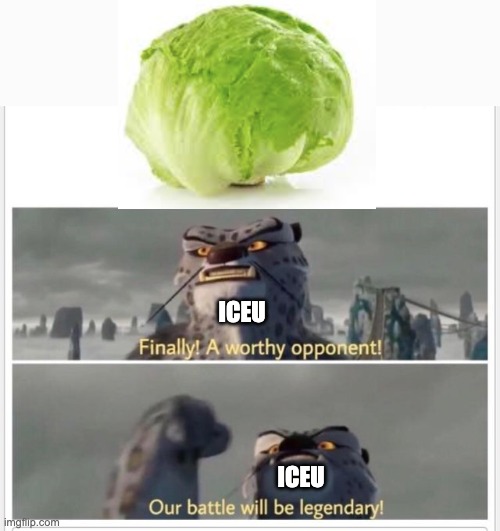 worthy oponent | ICEU; ICEU | image tagged in finally a worthy opponent | made w/ Imgflip meme maker